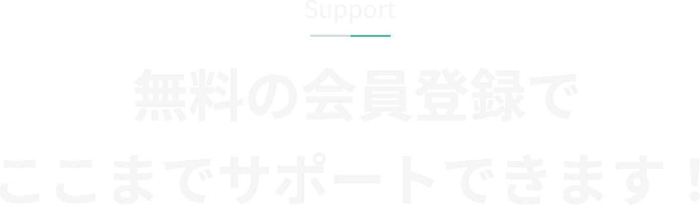 Support 無料の会員登録でここまでサポートできます！