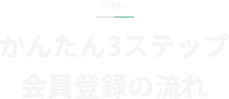 Steps かんたん3ステップ会員登録の流れ